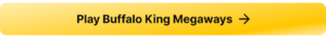 A button that links to the real money casino slot game Buffalo King Megaways.