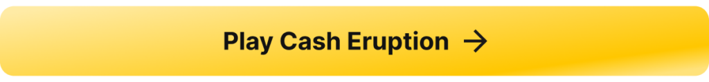 A button that links to the real money casino slot game Cash Eruption.